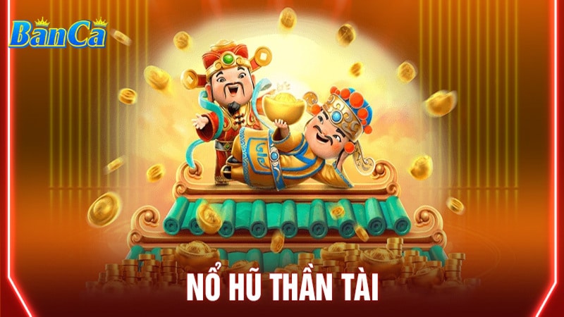 Tổng quan về nổ hũ thần tài